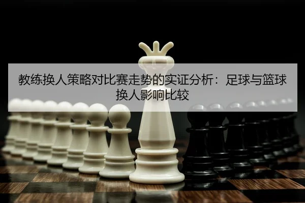 jiao-lian-huan-ren-ce-lve-dui-bi-sai-zou-shi-de-shi-zheng-fen-xi-zu-qiu-yu-lan-qiu-huan-ren-ying-xiang-bi-jiao-2-561.jpg